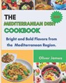 The Mediterranean Dish Cookbook: Bright and Bold Flavors from the Mediterranean Region. - JAMES,  Oliver - 9798391465003