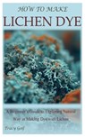 How to Make Lichen Dye: A Beginner's Guide to Exploring Natural Way in Making Dye with Lichen - Tracy Golf - 9798392902897