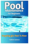 Pool Maintenance For Beginners: Everything You Need To Know - Cedrick Gustavo - 9798394012310