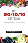 The 80/10/10 Diet Plan: Unlocking the Secrets to Vibrant Health. - Charles Murray - 9798394524448