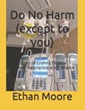 Do No Harm (except to you): A Story of Crohn's Disease, Survival, Malpractice and Defiance - Ethan Joseph Moore - 9798397438551