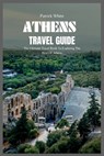 Athens Travel Guide 2024: The Ultimate Travel Book To Exploring The Best Of Athens - Patrick White - 9798399753126