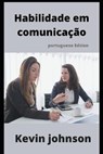 Habilidade em comunicacao (Portuguese Edition) - JOHNSON,  Kevin - 9798410004671