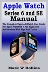 Apple Watch Series 6 and SE Manual: The Complete Updated iWatch User Guide For Apple WatchOS 7 For Beginners And Seniors With Tips And Tricks - ROLLINS,  Mark W. - 9798500471123