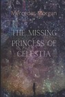 The Missing Princess of Celestia - MORGAN,  Mercedes Skye - 9798514198245