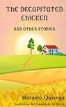 The Decapitated Chicken and Other Stories - Horacio Quiroga - 9798528282299