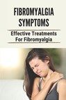 Fibromyalgia Symptoms: Effective Treatments For Fibromyalgia: Effective Treatments For Fibromyalgia - Delia Zavodny - 9798529730287