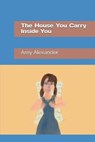 The House You Carry Inside You - ALEXANDER,  Amy - 9798533363105