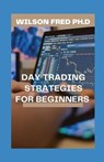 Day Trading Strategies for Beginners - FRED PH D,  Wilson - 9798541900309