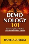 Demonology 101: Demons, Spiritual Warfare, and Self Deliverance Prayers - Daniel C. Okpara - 9798555122810