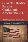 Guia de Estudio Para la Ciudadania Americana - Jeffrey B Harris - 9798565925944