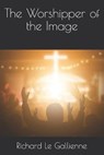 The Worshipper of the Image - LE GALLIENNE,  Richard - 9798570739062