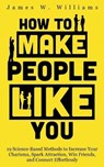 How to Make People Like You - James W Williams - 9798586649171