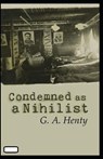Condemned as a Nihilist annotated - HENTY,  G. a. - 9798595181839