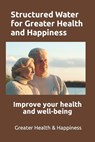 Structured Water for Greater Health and Happiness - Michael Miller - 9798608314025