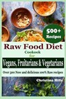 Raw Food Diet Cookbook for Vegans, Fruitarians and Vegetarians: Over 500 New and delicious 100% Raw Recipes - Christina Hills - 9798620468577
