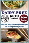 The Dairy Free Keto Cookbook: Over 600 Dairy Free Ketogenic Recipes for healing and weight loss - Thelma Ruth - 9798626621600