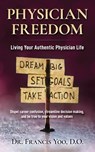 Physician Freedom: Living Your Authentic Physician Life - Francis Yoo D. O. - 9798628438596