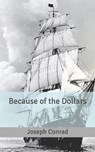 Because of the Dollars - JOSEPH CONRAD,  Conrad - 9798631673328