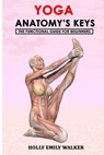 Yoga Anatomy's Keys: The Functional Guide for Beginners - Holly Emily Walker - 9798640633986
