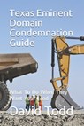 Texas Eminent Domain Condemnation Guide: What To Do When They Want Your Land - David Todd - 9798642650691