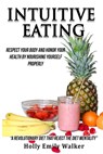 Intuitive Eating: Respect Your Body and Honor Your Health by Nourishing Yourself Properly (2nd Edition) - Holly Emily Walker - 9798646277405