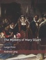The Mystery of Mary Stuart - ANDREW LANG,  Lang - 9798649725637