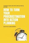 How To Turn Your Procrastination Into Action Planning: Change Your Life With Reflection & Action - MOODY,  Ralph - 9798649780674