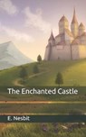 The Enchanted Castle - E. NESBIT,  Nesbit - 9798651062706