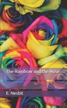 The Rainbow and the Rose - E. NESBIT,  Nesbit - 9798651075492
