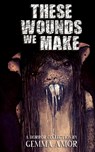 These Wounds We Make - Gemma Amor - 9798653906107