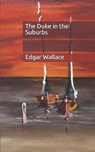 The Duke in the Suburbs - EDGAR WALLACE,  Wallace - 9798653936715