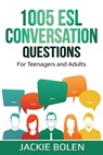 1005 ESL Conversation Questions: For Teenagers and Adults - Jackie Bolen - 9798662687585