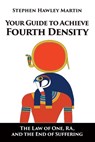 Your Guide to Achieve Fourth Density: The Law of One, RA, and the End of Suffering - Stephen Hawley Martin - 9798666306222