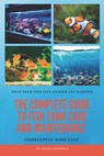 The Complete Guide to Fish Tank Care and Maintenance: Fishkeeping Made Easy - Myles Goodwin - 9798670988070