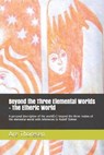 Beyond the Three Elemental Worlds - The Etheric World: A personal description of the world(s) beyond the three realms of the elemental world with refe - THORESEN D. V. M.,  Are Simeon - 9798676222093