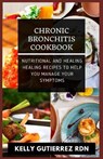 Chronic Bronchitis Cookbook: Nutritional and Healing Healing Recipes to help you manage your Symptoms - GUTIERREZ RDN,  Kelly - 9798683671280