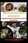 The Paleo Diet for Beginners: Everything You Need to Know to Get Started on the Paleo Diet - Kelly Gutierrez Rdn - 9798684883187
