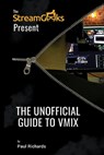 The Unofficial Guide to vMix: Professional Live Video Production Software Overview - Paul Richards - 9798688070316