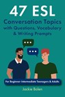 47 ESL Conversation Topics with Questions, Vocabulary & Writing Prompts - Jackie Bolen - 9798694567114