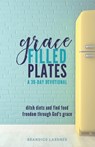 Grace Filled Plates: Ditch Diets and Find Food Freedom Through God's Grace - Brandice Lardner - 9798694876391