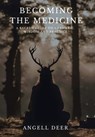 Becoming the Medicine: A Sacred Guide to Shamanic Wisdom and Practice - Angell Deer - 9798765265703