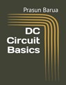 DC Circuit Basics - Prasun Barua - 9798847188418