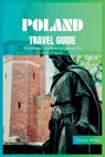 Poland Travel Guide 2024: The Ultimate Travel Book To Exploring The Best Of Poland - Patrick White - 9798851617973