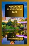 Arkansas Travel Guide 2023: An Exhaustive Travel Guide Improved with Expanded Reality - Anderson Mitchell - 9798852323613