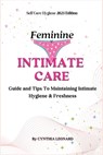 Feminine Intimate Care: Guide And Tips To Maintaining Intimate Hygiene And Freshness - Cynthia Leonard - 9798854054119