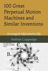 100 Great Perpetual Motion Machines and Similar Inventions: Arranged Alphabetically - Nathan Coppedge - 9798854198172