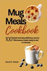 Mug meals cookbook: 100 Quick and easy, delicious, savory Microwave meals ready to eat in minutes - David S. Walsh - 9798856947921