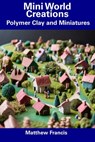 Mini World Creations: Polymer Clay and Miniatures - Matthew Francis - 9798857245781