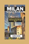 MILAN ITALY Travel Guide 2023-2025: "A Cultural, Gastronomic, and Historical Journey Through Milan" - Sara Khan - 9798858572503